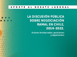 Aporte al Debate Laboral 45 "La discusión pública sobre negociación ramal en Chile, 2014-2022. Actores involucrados, posiciones y argumentos"